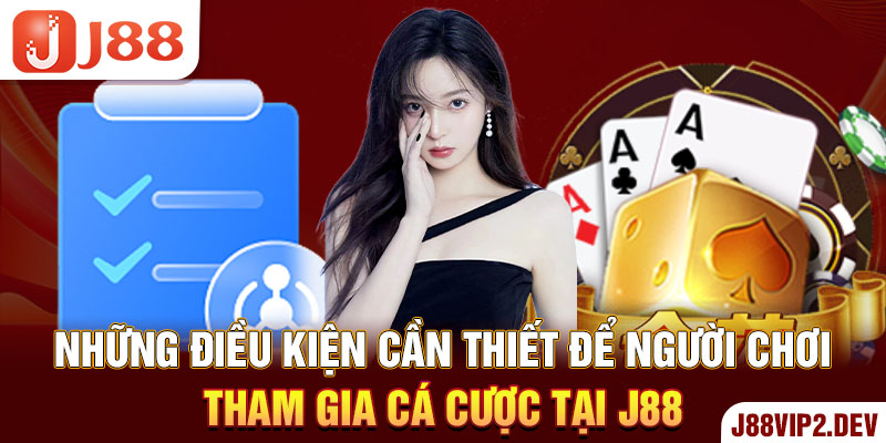 Những điều kiện cần thiết để người chơi tham gia cá cược tại J88