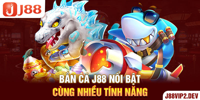 Bắn cá J88 nổi bật cùng nhiều tính năng