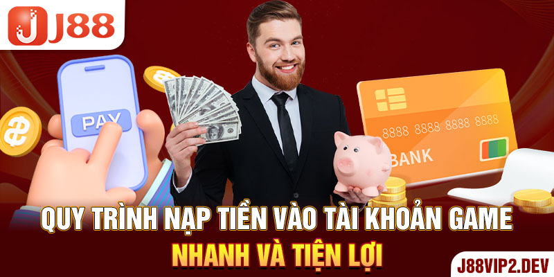 Quy trình nạp tiền vào tài khoản game nhanh và tiện lợi