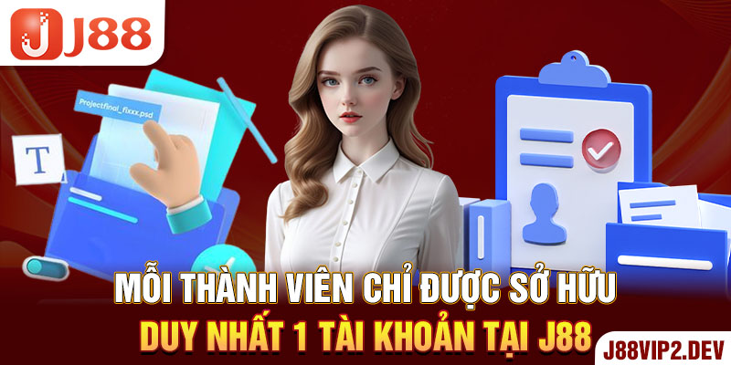 Mỗi thành viên chỉ được sở hữu duy nhất 1 tài khoản tại J88